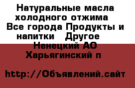 Натуральные масла холодного отжима - Все города Продукты и напитки » Другое   . Ненецкий АО,Харьягинский п.